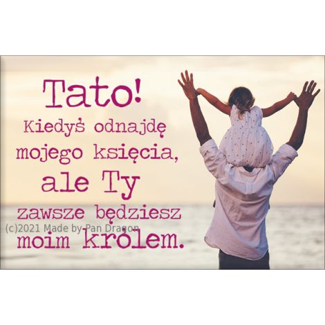 Magnes Pan Dragon Miko "Tato! Kiedyś odnajdę mojego księcia, ale Ty zawsze będziesz moim królem."